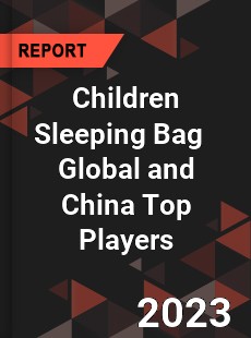 Children Sleeping Bag Global and China Top Players Market