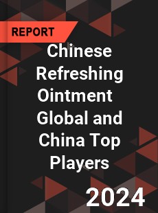 Chinese Refreshing Ointment Global and China Top Players Market