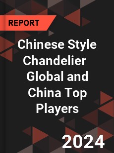 Chinese Style Chandelier Global and China Top Players Market