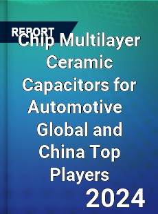 Chip Multilayer Ceramic Capacitors for Automotive Global and China Top Players Market