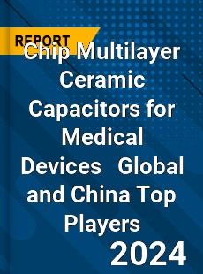 Chip Multilayer Ceramic Capacitors for Medical Devices Global and China Top Players Market