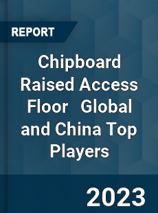 Chipboard Raised Access Floor Global and China Top Players Market