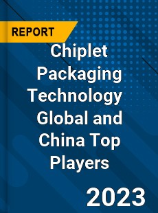 Chiplet Packaging Technology Global and China Top Players Market