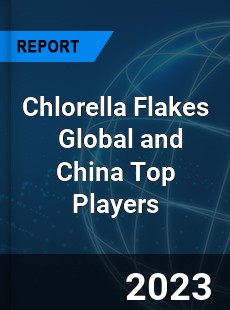 Chlorella Flakes Global and China Top Players Market