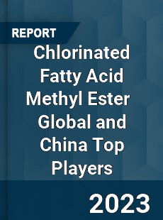 Chlorinated Fatty Acid Methyl Ester Global and China Top Players Market