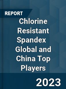 Chlorine Resistant Spandex Global and China Top Players Market