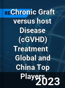 Chronic Graft versus host Disease Treatment Global and China Top Players Market