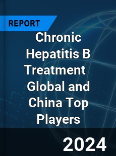 Chronic Hepatitis B Treatment Global and China Top Players Market