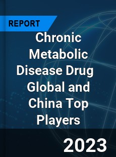 Chronic Metabolic Disease Drug Global and China Top Players Market