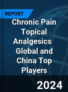 Chronic Pain Topical Analgesics Global and China Top Players Market