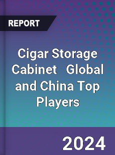 Cigar Storage Cabinet Global and China Top Players Market