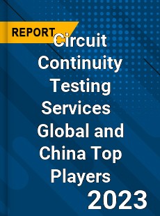 Circuit Continuity Testing Services Global and China Top Players Market