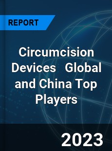 Circumcision Devices Global and China Top Players Market