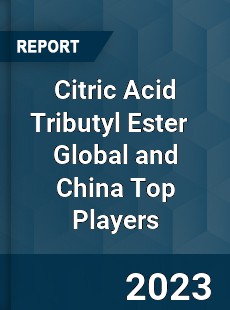 Citric Acid Tributyl Ester Global and China Top Players Market