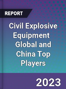 Civil Explosive Equipment Global and China Top Players Market