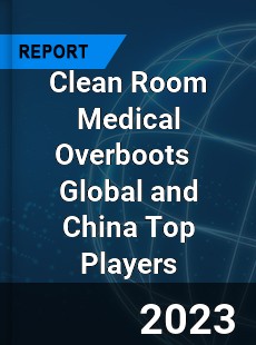 Clean Room Medical Overboots Global and China Top Players Market