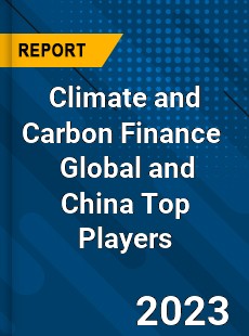 Climate and Carbon Finance Global and China Top Players Market