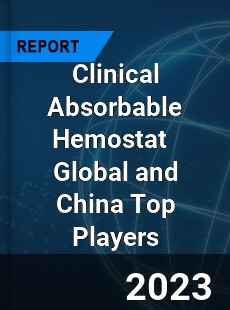 Clinical Absorbable Hemostat Global and China Top Players Market