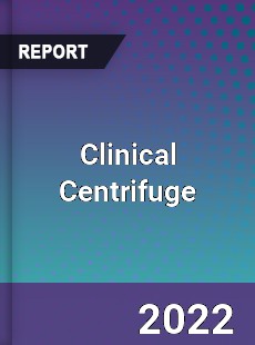 Clinical Centrifuge Market