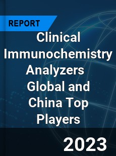 Clinical Immunochemistry Analyzers Global and China Top Players Market