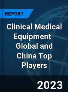 Clinical Medical Equipment Global and China Top Players Market