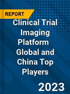 Clinical Trial Imaging Platform Global and China Top Players Market