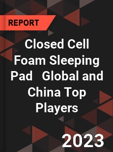 Closed Cell Foam Sleeping Pad Global and China Top Players Market