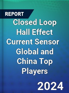 Closed Loop Hall Effect Current Sensor Global and China Top Players Market