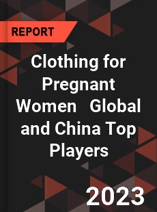 Clothing for Pregnant Women Global and China Top Players Market