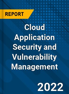 Cloud Application Security and Vulnerability Management Market