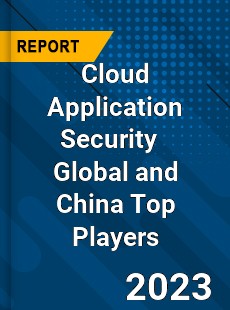 Cloud Application Security Global and China Top Players Market