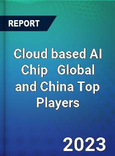 Cloud based AI Chip Global and China Top Players Market