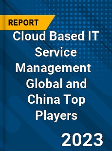 Cloud Based IT Service Management Global and China Top Players Market