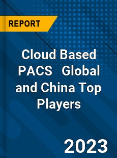 Cloud Based PACS Global and China Top Players Market