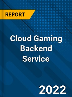 Cloud Gaming Backend Service Market