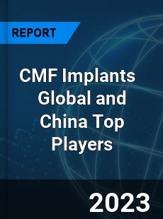 CMF Implants Global and China Top Players Market