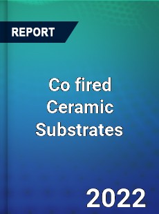 Co fired Ceramic Substrates Market