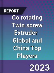 Co rotating Twin screw Extruder Global and China Top Players Market