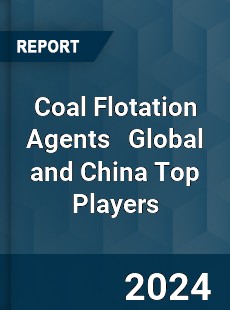 Coal Flotation Agents Global and China Top Players Market