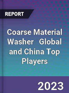 Coarse Material Washer Global and China Top Players Market