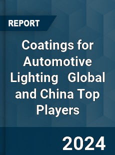 Coatings for Automotive Lighting Global and China Top Players Market