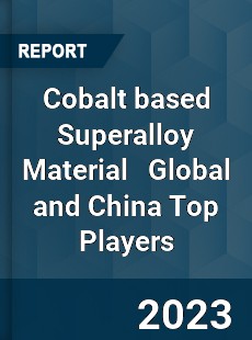 Cobalt based Superalloy Material Global and China Top Players Market