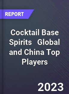 Cocktail Base Spirits Global and China Top Players Market