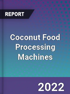 Coconut Food Processing Machines Market