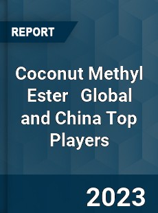 Coconut Methyl Ester Global and China Top Players Market