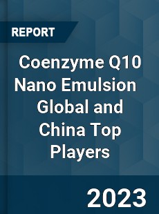 Coenzyme Q10 Nano Emulsion Global and China Top Players Market