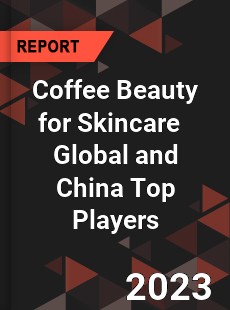 Coffee Beauty for Skincare Global and China Top Players Market