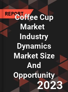 Coffee Cup Market Industry Dynamics Market Size And Opportunity