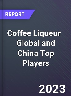 Coffee Liqueur Global and China Top Players Market