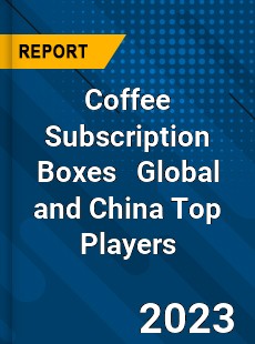 Coffee Subscription Boxes Global and China Top Players Market